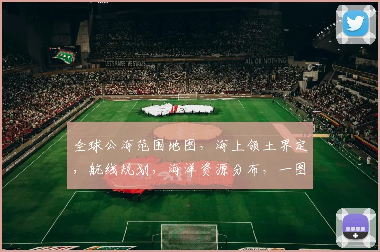 全球公海范围地图，海上领土界定，航线规划，海洋资源分布，一图尽览