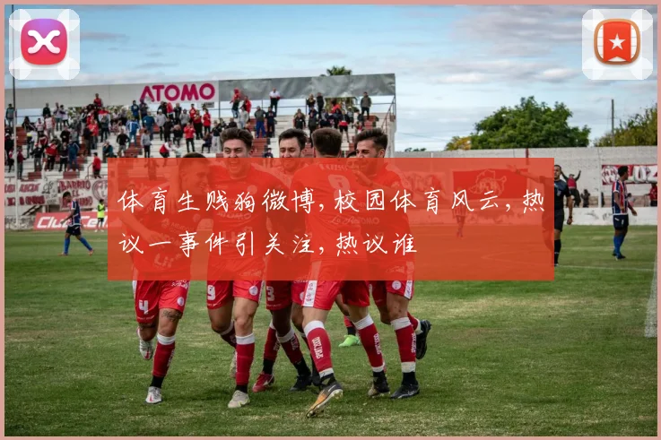 体育生贱狗微博,校园体育风云,热议一事件引关注,热议谁